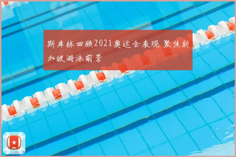 斯库林回顾2021奥运会表现 聚焦新加坡游泳前景