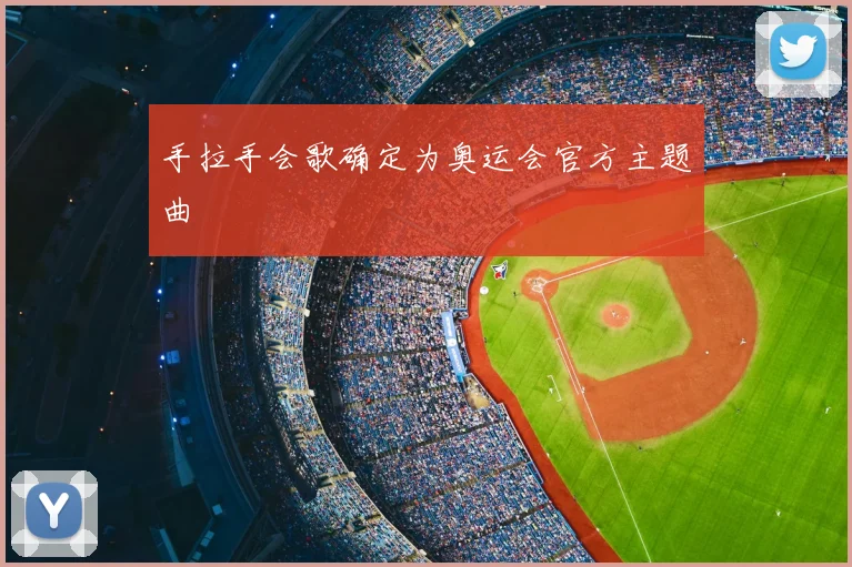 手拉手会歌确定为奥运会官方主题曲
