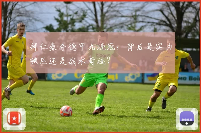 拜仁豪夺德甲九连冠,背后是实力碾压还是战术奇迹?