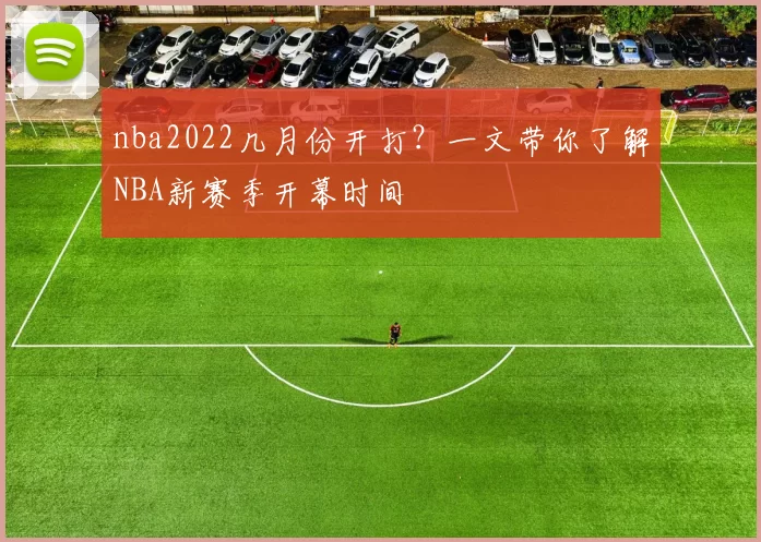 nba2022几月份开打？一文带你了解NBA新赛季开幕时间